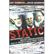 Static Government Liars, Media Cheerleaders, and the People Who Fight Back by Goodman, Amy, 9781401309145