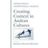 Creating Context in Andean Cultures by Howard-Malverde, Rosaleen, 9780195109146