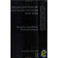 Visualisation in Popular Fiction 1860-1960: Graphic Narratives, Fictional Images by Sillars,Stuart, 9780415119146