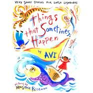 Things That Sometimes Happen Very Short Stories for Little Listeners by Avi; Priceman, Marjorie, 9780689839146