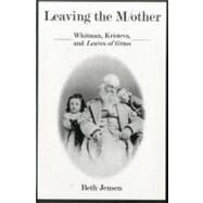 Leaving The Mother Whitman, Kristeva, and Leaves of Grass by Jensen, Dr Beth, 9780838639146