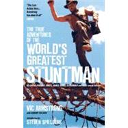 The True Adventures of the World's Greatest Stuntman My Life as Indiana Jones, James Bond, Superman and Other Movie Heroes by Armstrong, Vic; Sellers, Robert; Spielberg, Steven, 9780857689146