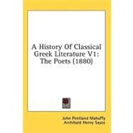 History of Classical Greek Literature V1 : The Poets (1880) by Mahaffy, J. P.; Sayce, Archibald Henry, 9781436669146