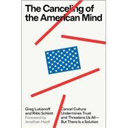 The Canceling of the American Mind Cancel Culture Undermines Trust and Threatens Us AllBut There Is a Solution by Lukianoff, Greg; Schlott, Rikki, 9781668019146