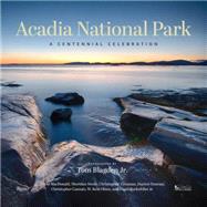 Acadia National Park A Centennial Celebration by Blagden, Tom; Macdonald, David; Steele, Sheridan; Crosman, Christopher; Camuto, Christopher, 9780847849147
