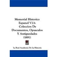 Memorial Historico Espanol V23 : Coleccion de Documentos, Opusculos Y Antiguedades (1891) by La Real Academia De La Historia, 9781104219147