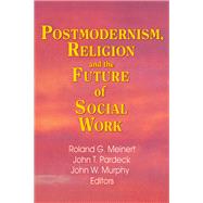 Postmodernism, Religion, and the Future of Social Work by Pardeck; Jean A., 9781138979147
