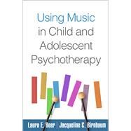 Using Music in Child and Adolescent Psychotherapy by Beer, Laura E.; Birnbaum, Jacqueline C., 9781462539147