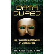 Data Duped How to Avoid Being Hoodwinked by Misinformation by Gibson, Derek W.; Camm, Jeffrey D., 9781538179147