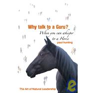 Why Talk to a Guru? When You Can Whisper to a Horse : The Art of Natural Leadership by Hunting, Paul, 9781905399147