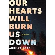 Our Hearts Will Burn Us Down by Valente, Anne, 9780062429148