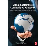 Global Sustainable Communities Handbook: Green Design Technologies and Economics by Clark, Woodrow W., II, 9780123979148