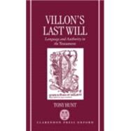 Villon's Last Will Language and Authority in the Testament by Hunt, Tony, 9780198159148