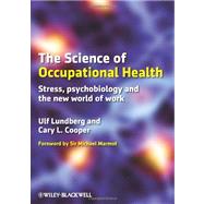 The Science of Occupational Health Stress, Psychobiology, and the New World of Work by Lundberg, Ulf; Cooper, Cary; Marmot, Michael, 9781405199148