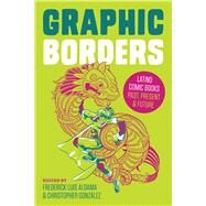 Graphic Borders by Aldama, Frederick Luis; Gonzlez, Christopher, 9781477309148