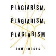 Plagiarism, Plagiarism, Plagiarism by Hodges, Tom, 9781490799148