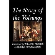 The Story of the Volsungs by Morris, William; Magnusson, Eirikr, 9781598189148