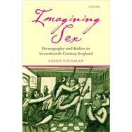 Imagining Sex Pornography and Bodies in Seventeenth-Century England by Toulalan, Sarah, 9780199209149