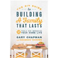 The Diy Guide to Building a Family That Lasts by Chapman, Gary; Warden, Shannon, 9780802419149