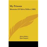 My Prisons : Memoirs of Silvio Pellico (1889) by Pellico, Silvio; Sargent, Epes, 9781437249149