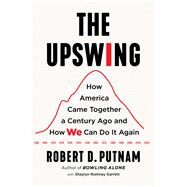 The Upswing How America Came Together a Century Ago and How We Can Do It Again by Putnam, Robert D.; Garrett, Shaylyn Romney, 9781982129149