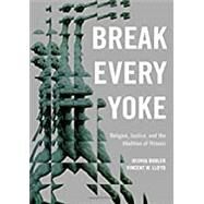 Break Every Yoke Religion, Justice, and the Abolition of Prisons by Dubler, Joshua; Lloyd, Vincent, 9780190949150