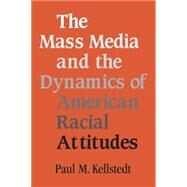 The Mass Media and the Dynamics of American Racial Attitudes by Paul M. Kellstedt, 9780521529150
