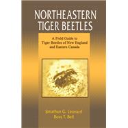 Northeastern Tiger Beetles: A Field Guide to Tiger Beetles of New England and Eastern Canada by Leonard; Jonathan G., 9780849319150