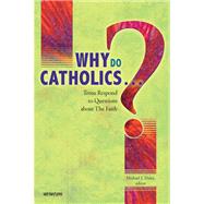 Why Do Catholics...? : Teens Respond to Questions about the Faith by Daley, Michael J., 9780884899150