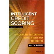 Intelligent Credit Scoring Building and Implementing Better Credit Risk Scorecards by Siddiqi, Naeem, 9781119279150