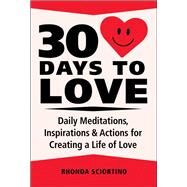 30 Days to Love Daily Meditations, Inspirations & Actions for Creating a Life of Love by Sciortino, Rhonda, 9781578269150