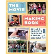 The Movie Making Book Skills and Projects to Learn and Share by Farrell, Dan; Bamford, Donna, 9781613739150