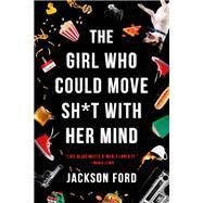 The Girl Who Could Move Sh*t With Her Mind by Ford, Jackson, 9780316519151