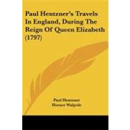 Paul Hentzner's Travels in England, During the Reign of Queen Elizabeth by Hentzner, Paul; Walpole, Horace; Naunton, Robert (CON), 9781104249151