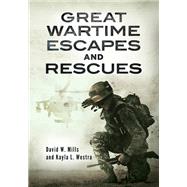 Great Wartime Escapes and Rescues by Mills, David W.; Westra, Kayla L., 9781440859151