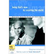 Being God's Man by Resisting the World Real Life. Powerful Truth. For God's Men. by Arterburn, Stephen; Luck, Kenny; Wendorff, Todd, 9781578569151