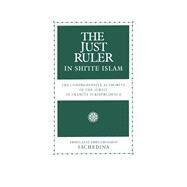 The Just Ruler in Shi'ite Islam The Comprehensive Authority of the Jurist in Imamite Jurisprudence by Sachedina, Abdulaziz Abdulhussein, 9780195119152
