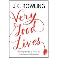 Very Good Lives The Fringe Benefits of Failure and the Importance of Imagination by Rowling, J. K.; Holland, Joel, 9780316369152
