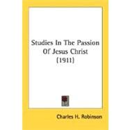 Studies In The Passion Of Jesus Christ by Robinson, Charles Henry, 9780548719152