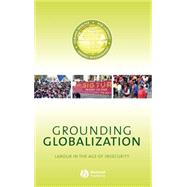 Grounding Globalization Labour in the Age of Insecurity by Webster, Edward; Lambert, Rob; Beziudenhout, Andries, 9781405129152