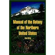 Manual Of The Botany Of The Northern United States by Gray, Asa, 9781410219152