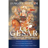 Gesar Tantric Practices of the Tibetan Warrior King by Mipham, Jamgon; Khyentse, Dzongsar Jamyang; Avertin, Gyurme; Avertin, Gyurme; Trungpa, Chogyam, 9781611809152