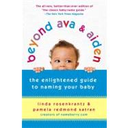 Beyond Ava & Aiden The Enlightened Guide to Naming Your Baby by Rosenkrantz, Linda; Satran, Pamela Redmond, 9780312539153