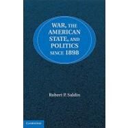 War, the American State, and Politics Since 1898 by Robert P. Saldin, 9780521119153