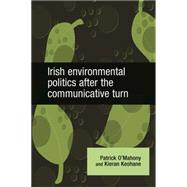 Irish Environmental Politics After the Communicative Turn by O'Mahony, Patrick, 9780719079153