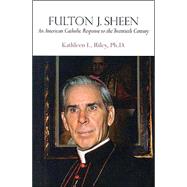 Fulton J. Sheen : An American Catholic Response to the Twentieth Century by Riley, Kathleen L., 9780818909153