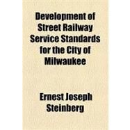 Development of Street Railway Service Standards for the City of Milwaukee by Steinberg, Ernest Joseph, 9781154589153