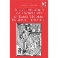 The Circulation of Knowledge in Early Modern English Literature by Chiari,Sophie, 9781472449153