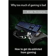Why Too Much of Gaming Is Bad by Mcclearns, Brade, 9781505729153