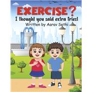Exercise? I Thought You Said Extra Fries! by Sethi, Aarav, 9781667889153